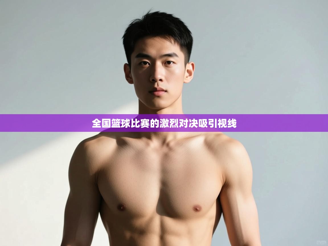 云开体育app官网登录入口-全国篮球比赛的激烈对决吸引视线  第2张