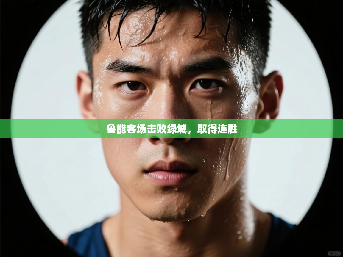 开云体育在线-鲁能客场击败绿城，取得连胜  第2张