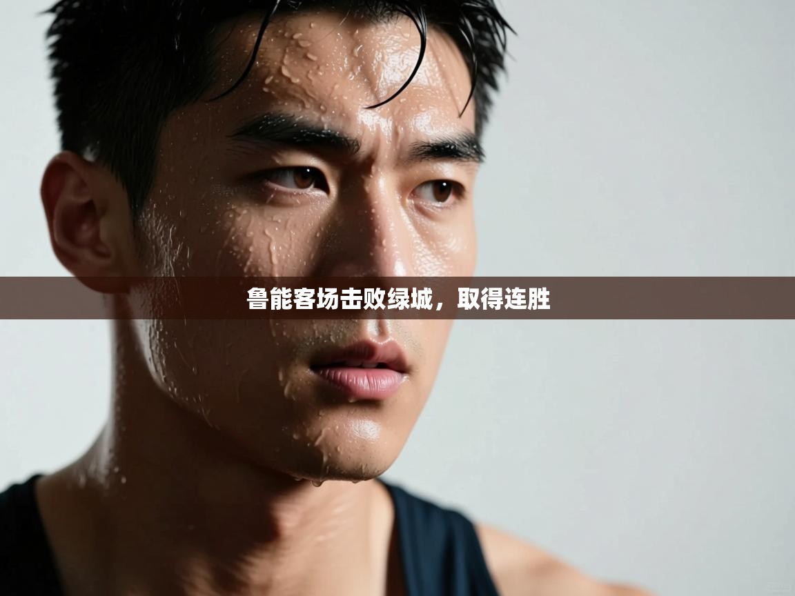 开云体育在线-鲁能客场击败绿城，取得连胜  第4张