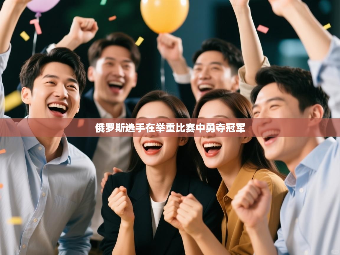 开云体育app下载地址-俄罗斯选手在举重比赛中勇夺冠军  第3张