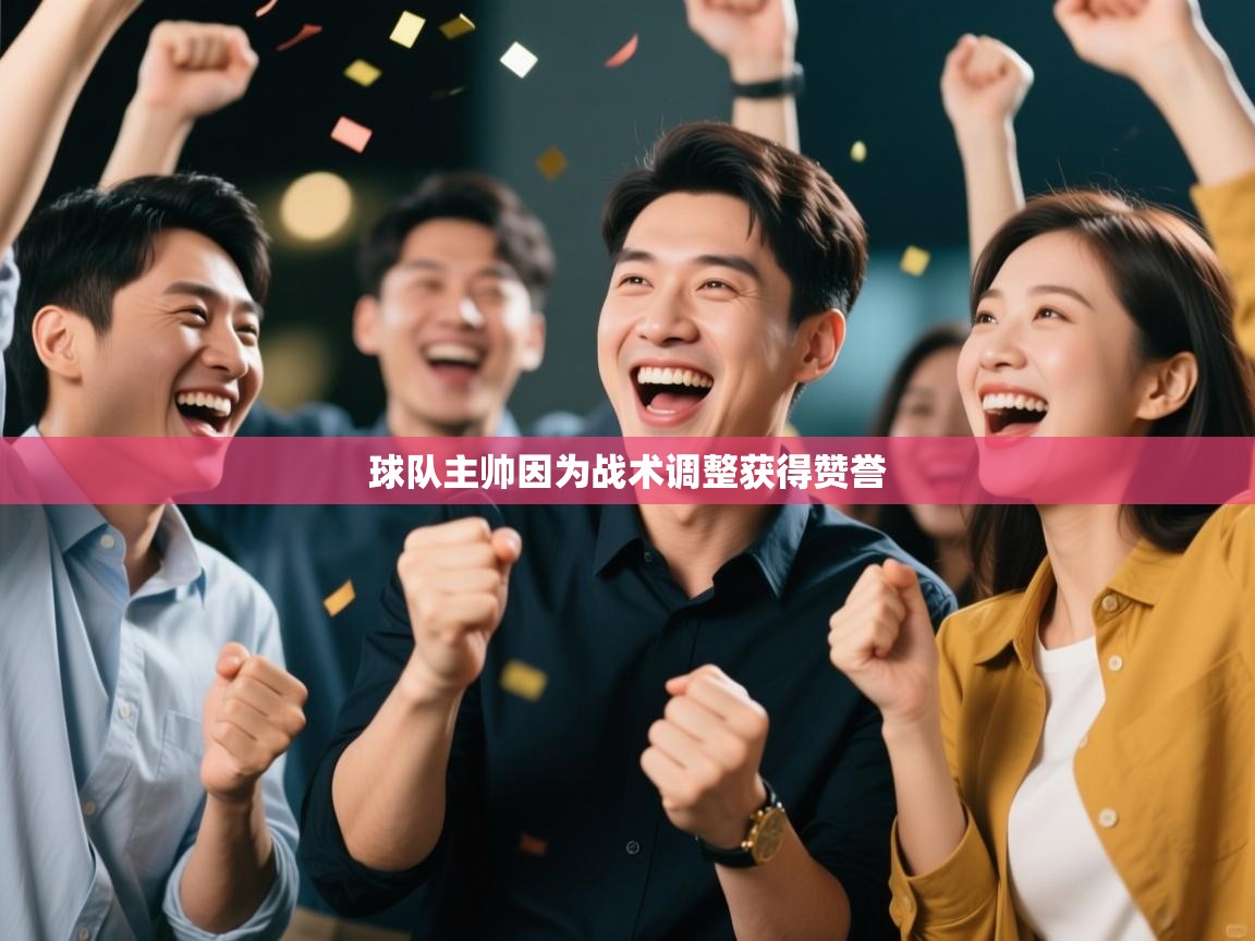 开云体育app官网入口-球队主帅因为战术调整获得赞誉  第4张