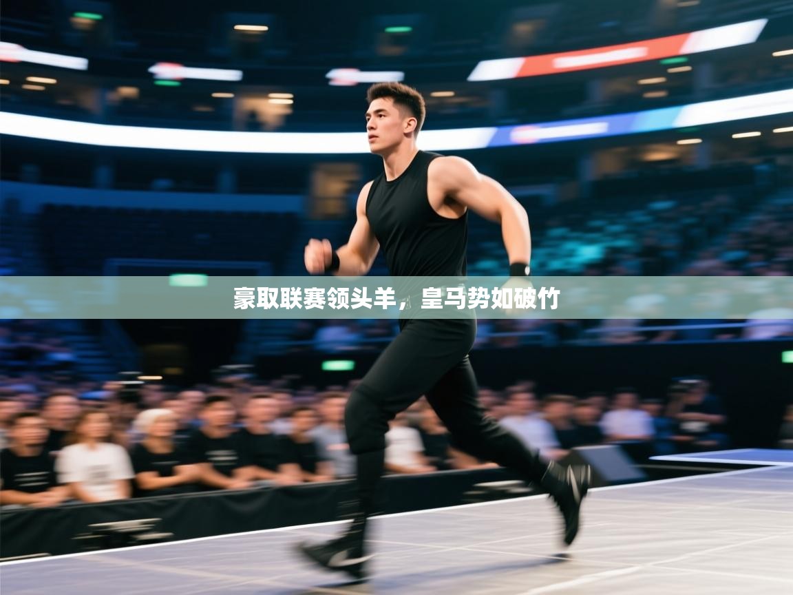 开云体育在线网址-豪取联赛领头羊，皇马势如破竹