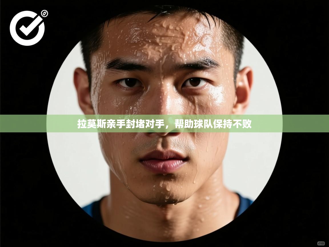 开云·体育app中国官方网站-拉莫斯亲手封堵对手，帮助球队保持不败  第1张