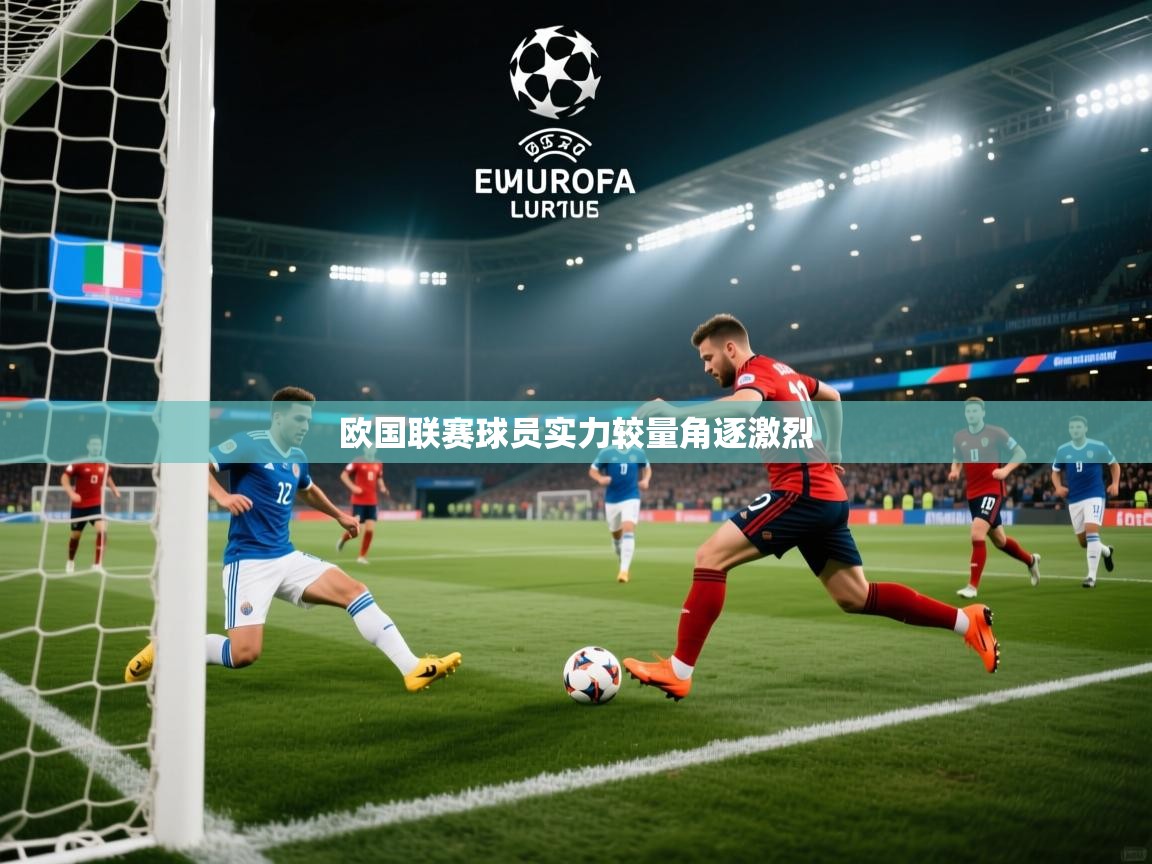 开云体育视频直播低延迟-欧国联赛球员实力较量角逐激烈  第3张