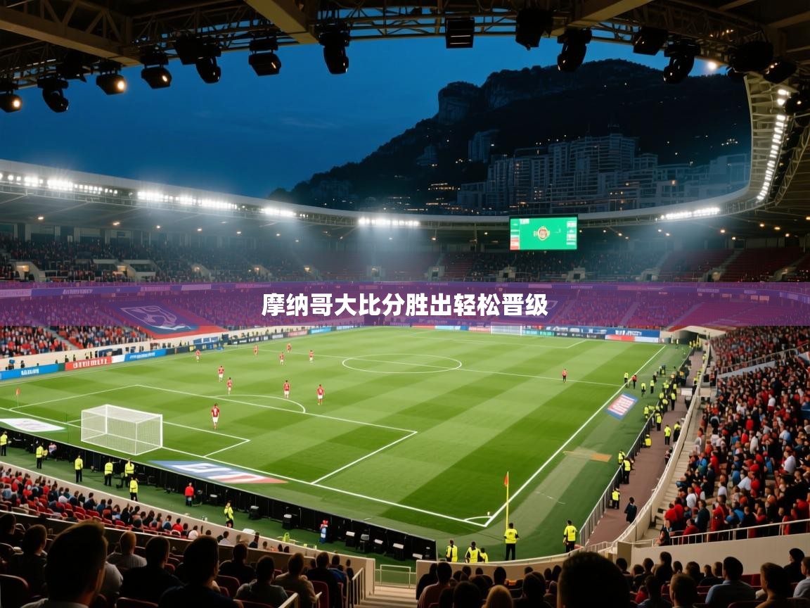 开云登录-摩纳哥大比分胜出轻松晋级  第1张