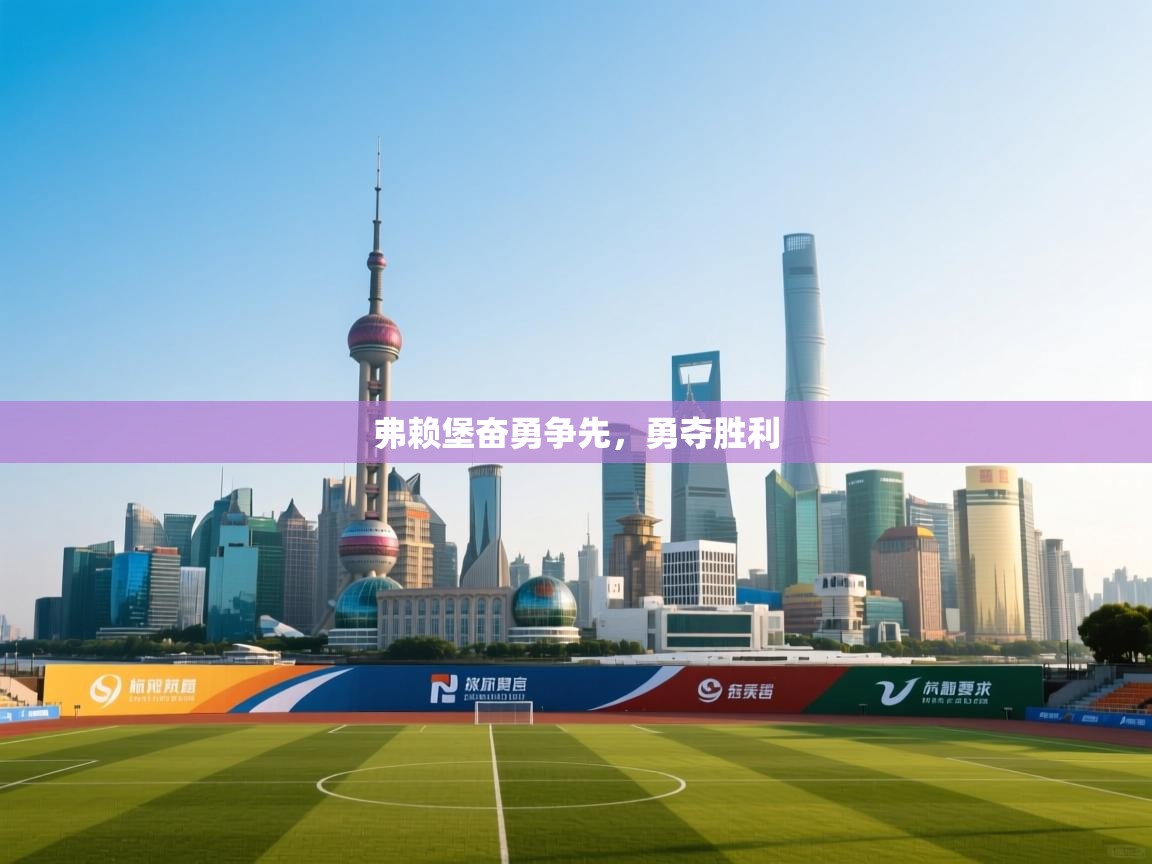 开云体育在线下载-弗赖堡奋勇争先，勇夺胜利  第3张