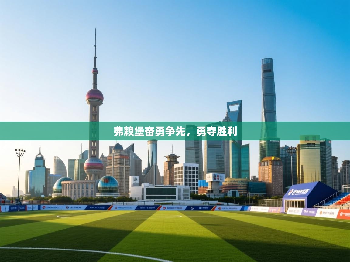 开云体育在线下载-弗赖堡奋勇争先，勇夺胜利  第4张