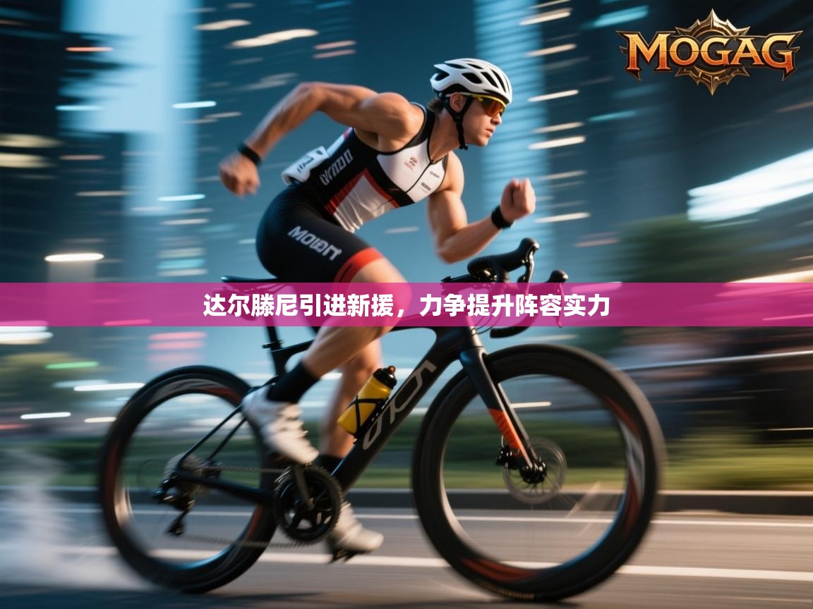 开云体育app下载-达尔滕尼引进新援，力争提升阵容实力  第3张