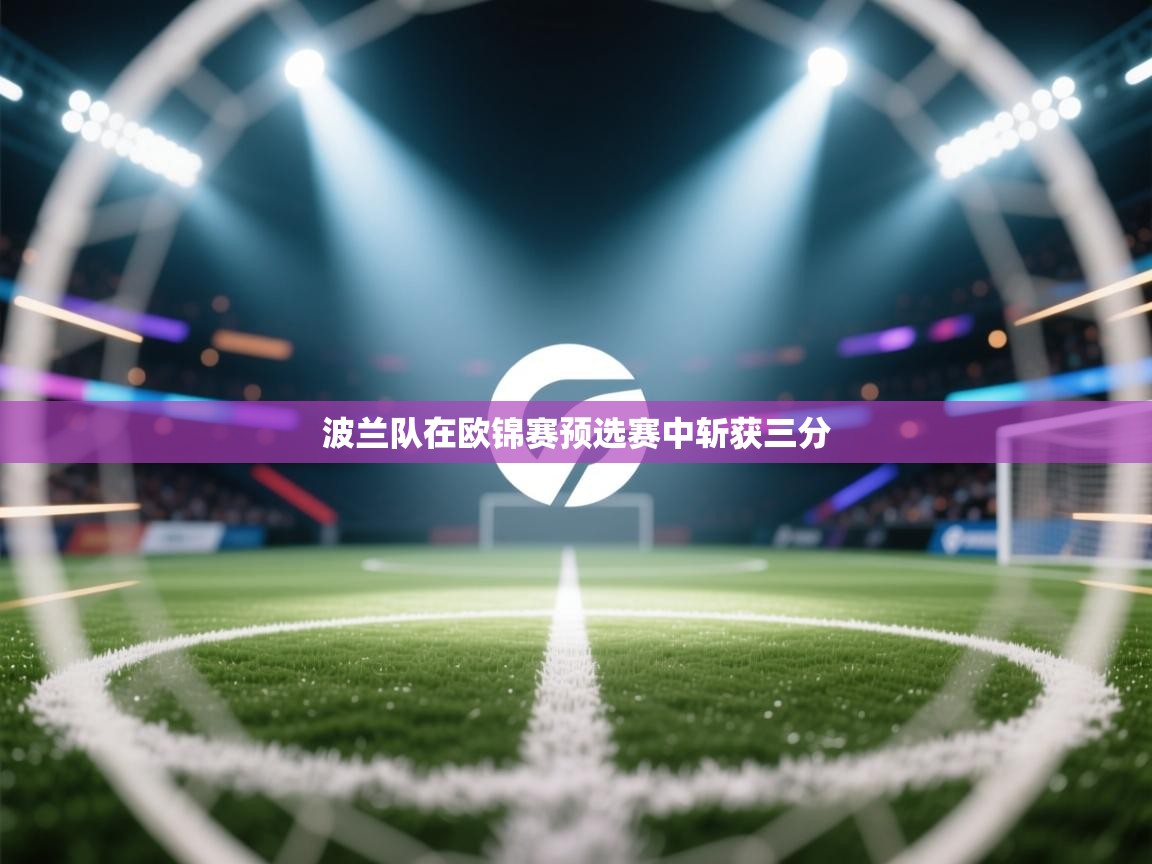 云开体育app官网入口网页版-波兰队在欧锦赛预选赛中斩获三分  第2张